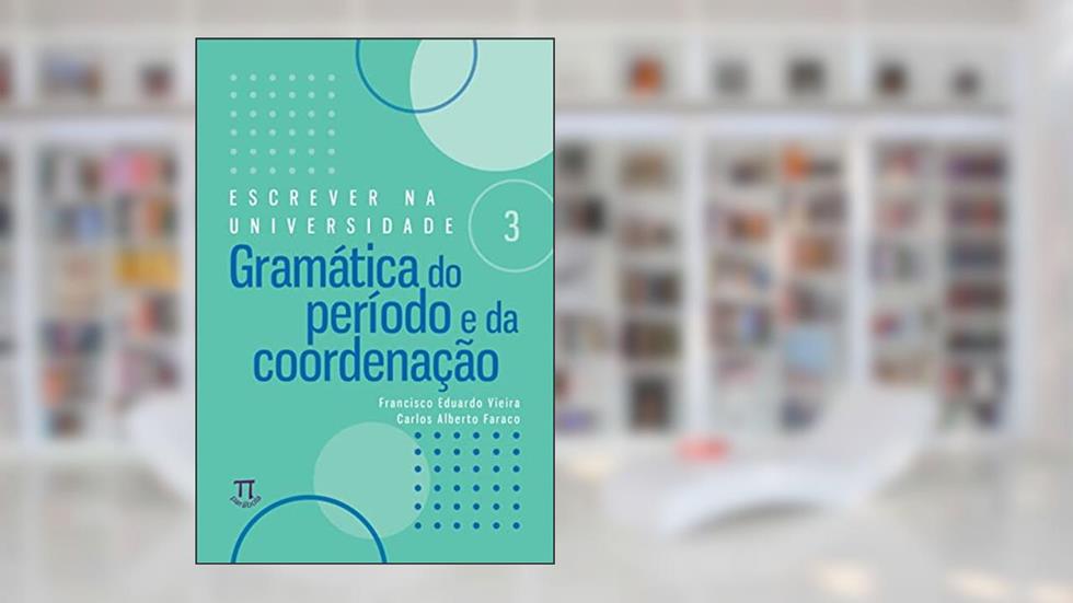 Gramática do Período e da Coordenação, do autor Carlos Alberto Faraco; Francisco Eduardo Vieira