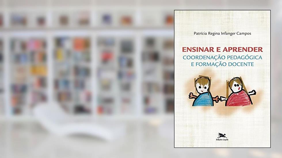 Ensinar e aprender: Coordenação pedagógica e formação docente, do autor Patricia Regina Infanger Campos