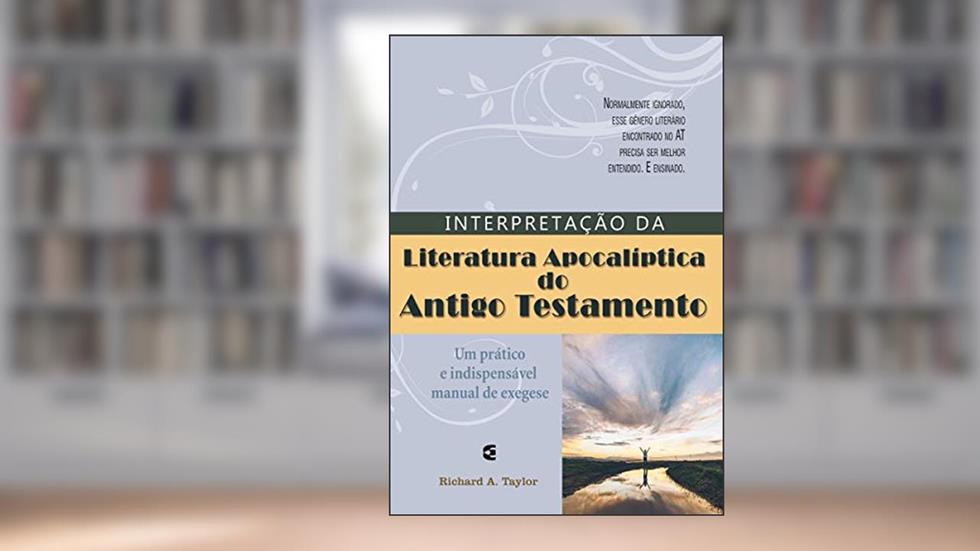 Interpretação Da Literatura Apocalíptica Do Antigo Testamento, do autor Richard A. Taylor