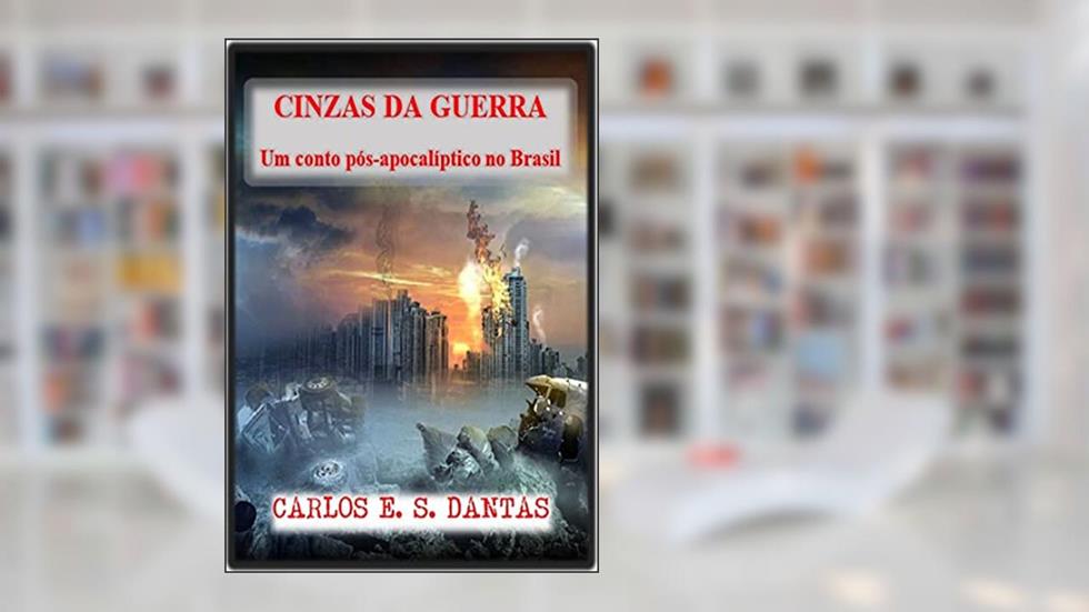 Cinzas da Guerra: Um conto pós-apocalíptico no Brasil, do autor Carlos E. S. Dantas