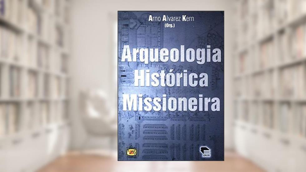 Arqueologia Historica Missioneira (Colecao Arqueologia) (Portuguese Edition), do autor Arno Alvarez Kern