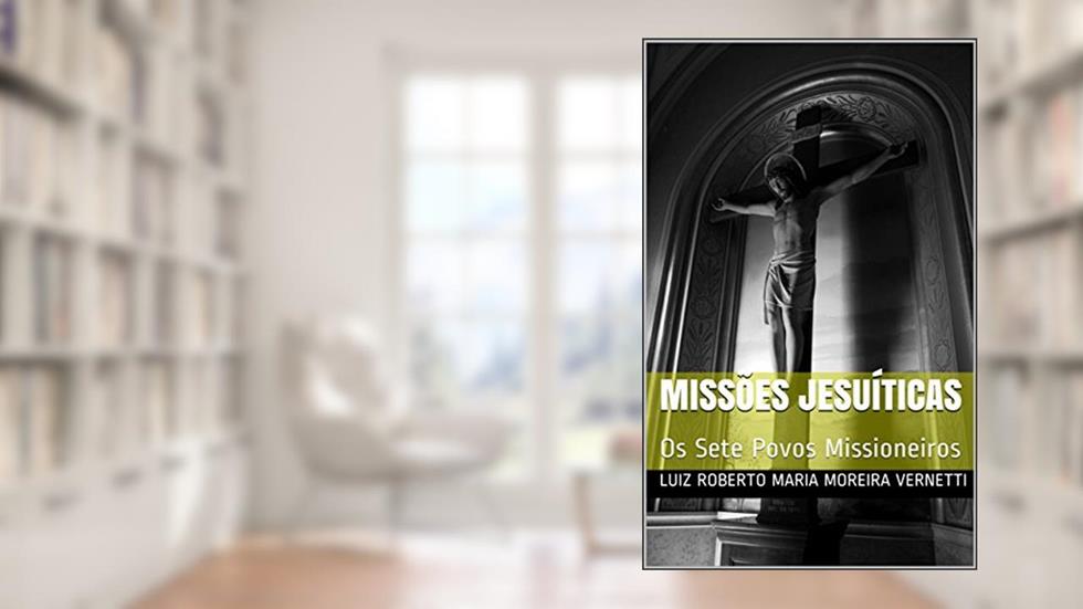 Missões Jesuíticas: Os Sete Povos Missioneiros, do autor Luiz Roberto Maria Moreira Vernetti