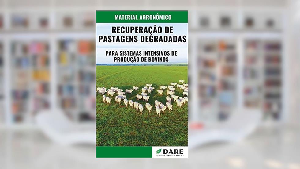 RECUPERAÇÃO DE PASTAGENS DEGRADADAS | Para sistemas intensivos de produção de bovinos, do autor DARE AGRO