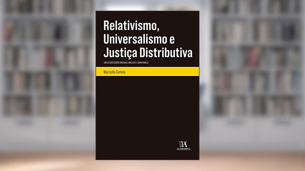 Relativismo, Universalismo e Justiça Distributiva: um Estudo Sobre Michael Walzer e John Rawls, do autor Marcello Ciotola
