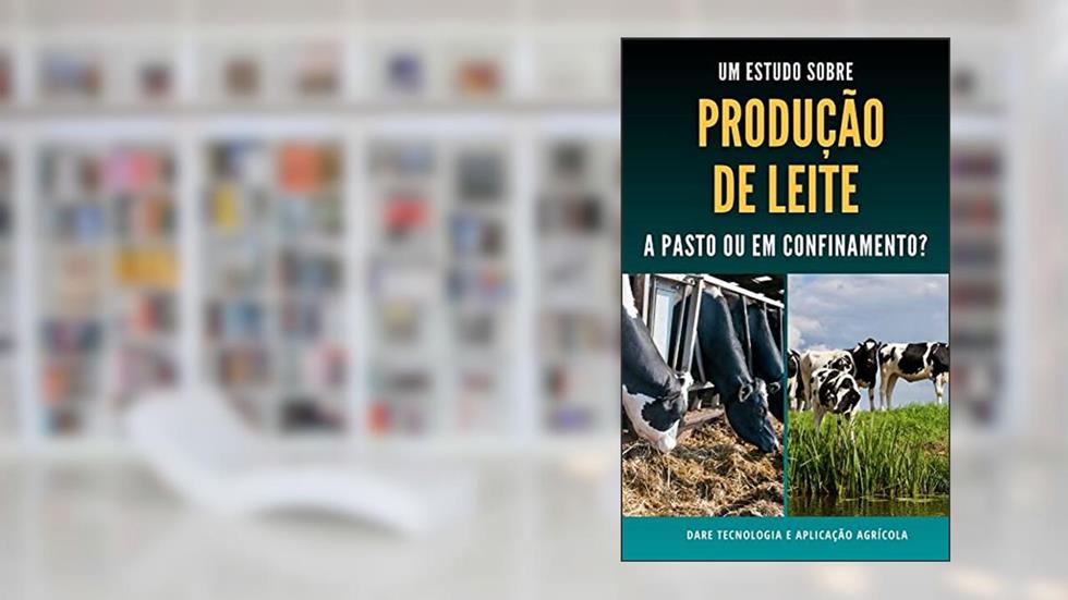 PRODUÇÃO DE LEITE | A Pasto ou em Confinamento, do autor DARE AGRO