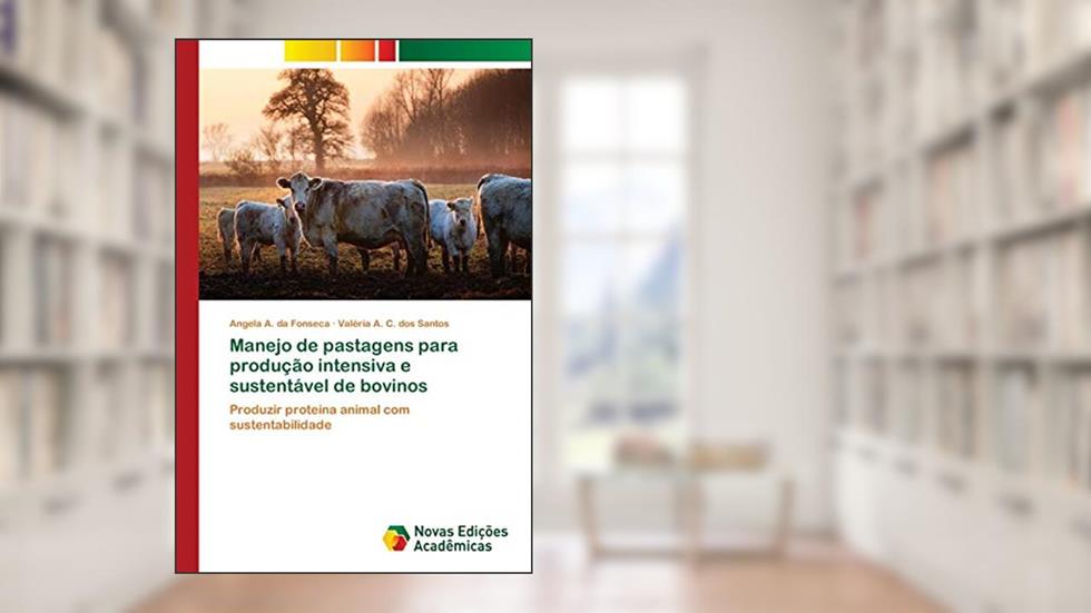 Manejo de pastagens para produção intensiva e sustentável de bovinos: Produzir proteína animal com sustentabilidade, do autor Angela A. da Fonseca; Valéria A. C. dos Santos