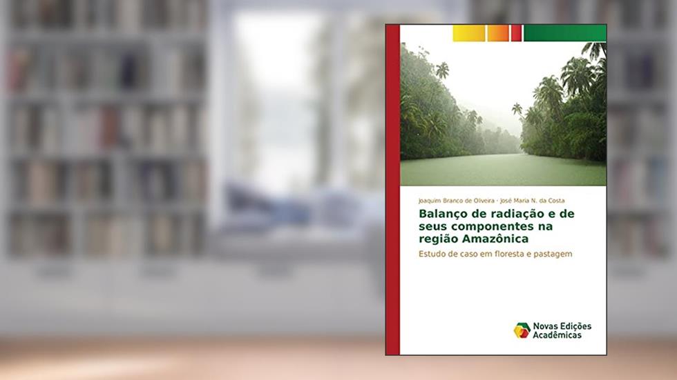 Balanço de radiação e de seus componentes na região Amazônica: Estudo de caso em floresta e pastagem, do autor Branco de Oliveira Joaquim; N. da Costa José Maria