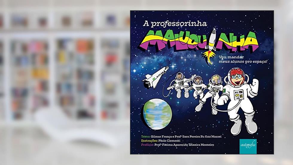 A professorinha maluquinha em: vou mandar meus alunos pro espaço!, do autor Gilmar França; Sara Pereira Rufino Mazzei