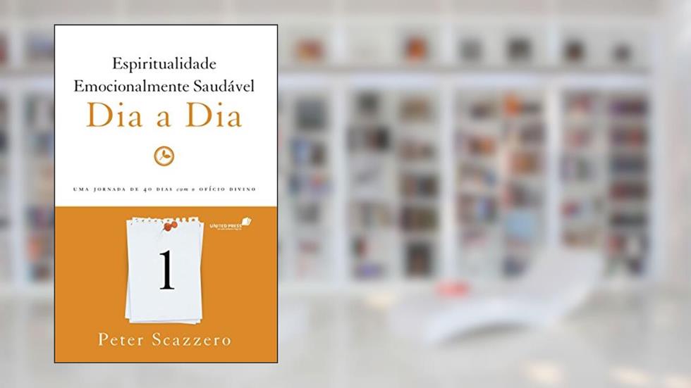 Espiritualidade emocionalmente saudável dia a dia: uma Jornada de 40 Dias com o Ofício Divino, do autor Peter Scazzero