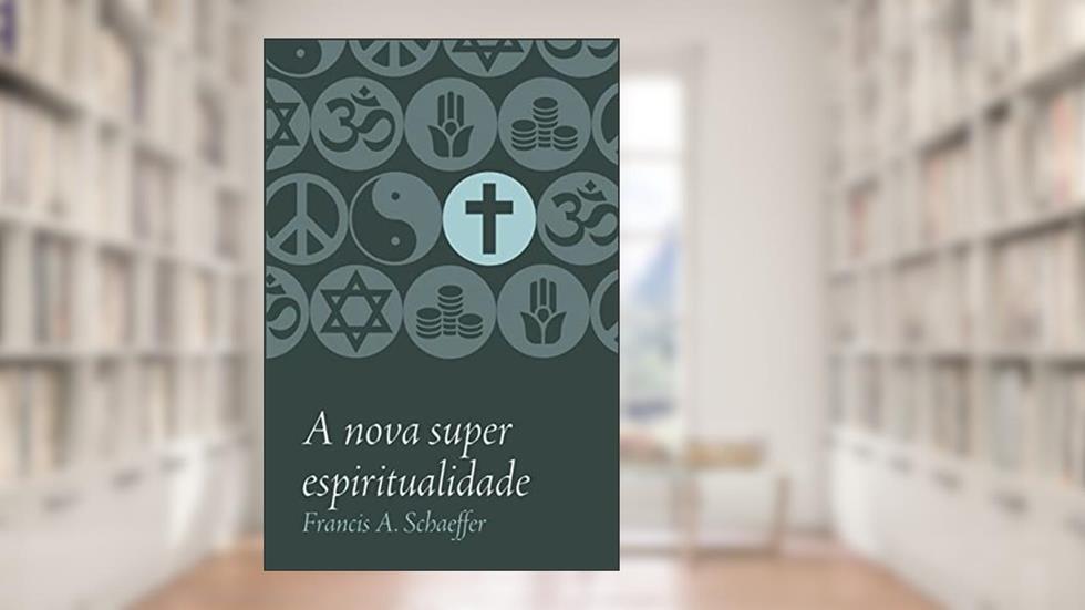 A nova superespiritualidade, do autor Francis A. Schaeffer