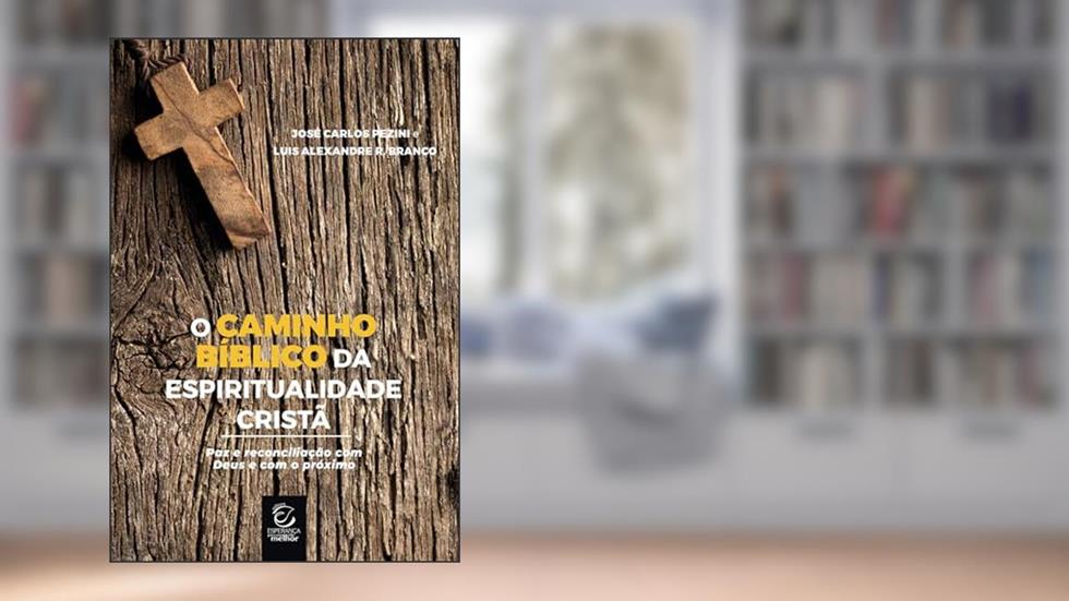 O Caminho Bíblico da Espiritualidade Cristã: Paz e Reconciliação com Deus e com o Próximo, do autor José Carlos Pezini; Luis Alexandre R. Branco
