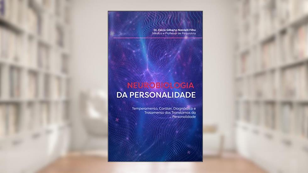 Neurobiologia da Personalidade: Temperamento, caráter, diagnóstico e tratamento dos Transtornos de Personalidade, do autor Décio Natrielli