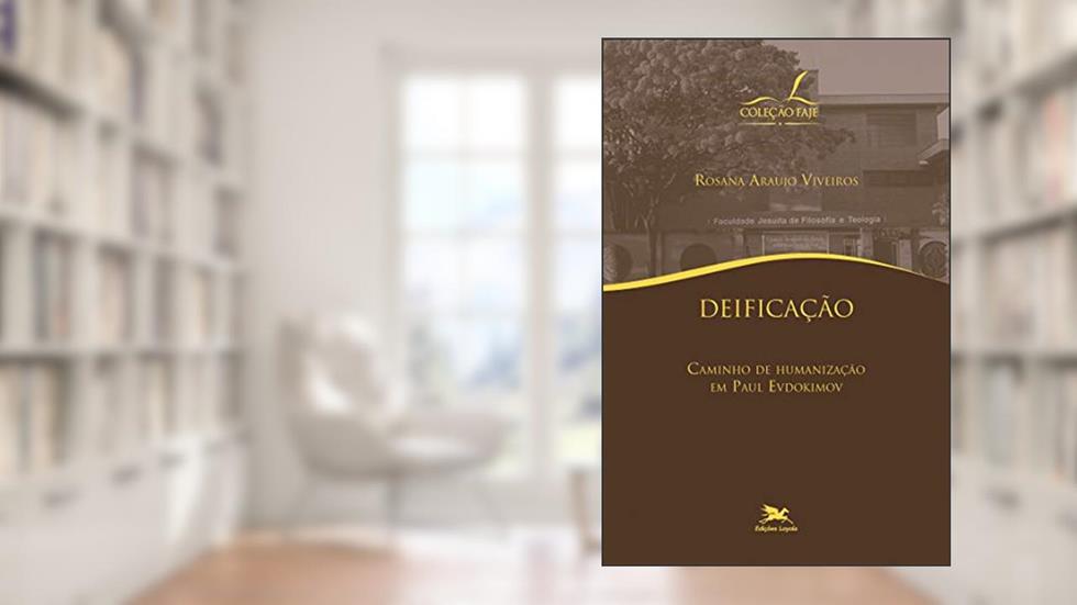 Deificação - Caminho de humanização em Paul Evdokimov, do autor Rosana Araujo Viveiros