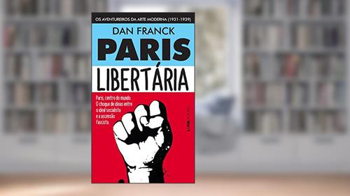 Capa de Paris Libertária: os Aventureiros da Arte Moderna (1931-1939), do autor Dan Franck