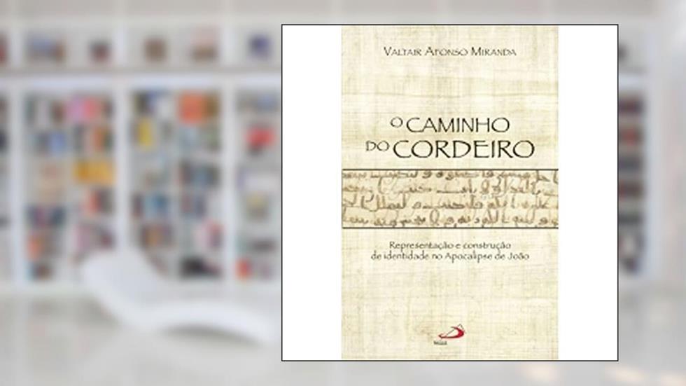 O Caminho do Cordeiro Representação e Construção de Identidade no Apocalipse de João: Representação e Construção de Identidade no Apocalipse de João, do autor Valtair Afonso Miranda