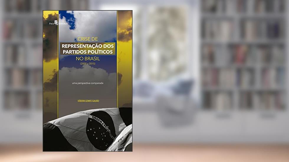 Crise de Representação dos Partidos Políticos no Brasil (2000 a 2015), do autor Débora Gomes Galvão