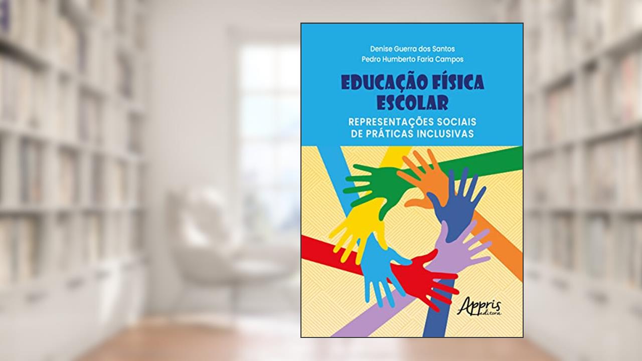 Educação Física Escolar: Representações Sociais de Práticas Inclusivas, do autor Denise Guerra dos Santos; Pedro Humberto Faria Campos