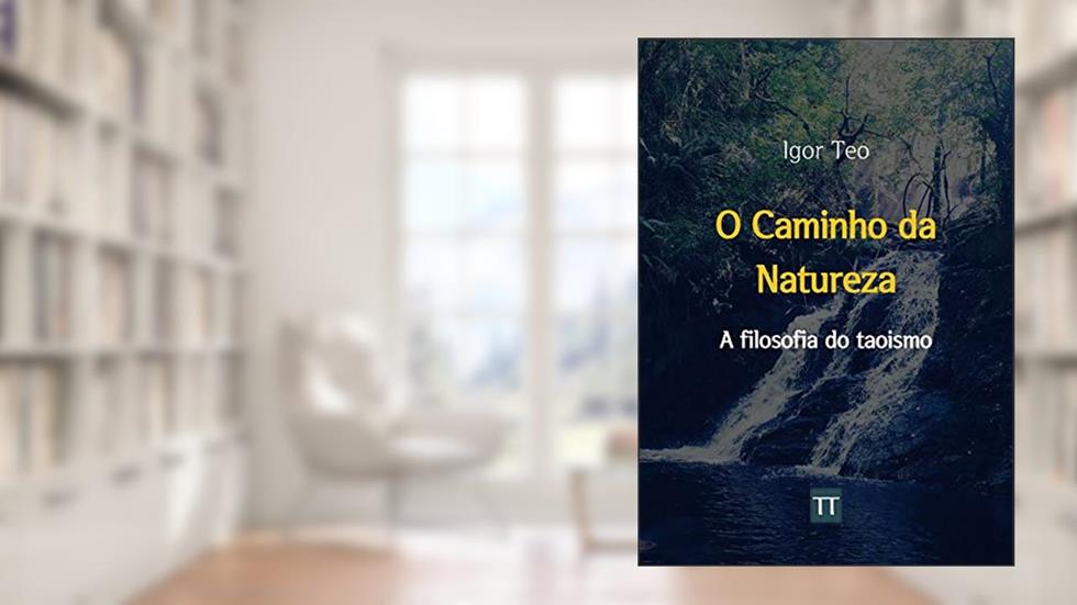 O Caminho da Natureza: A Filosofia do Taoismo, do autor Igor Teo
