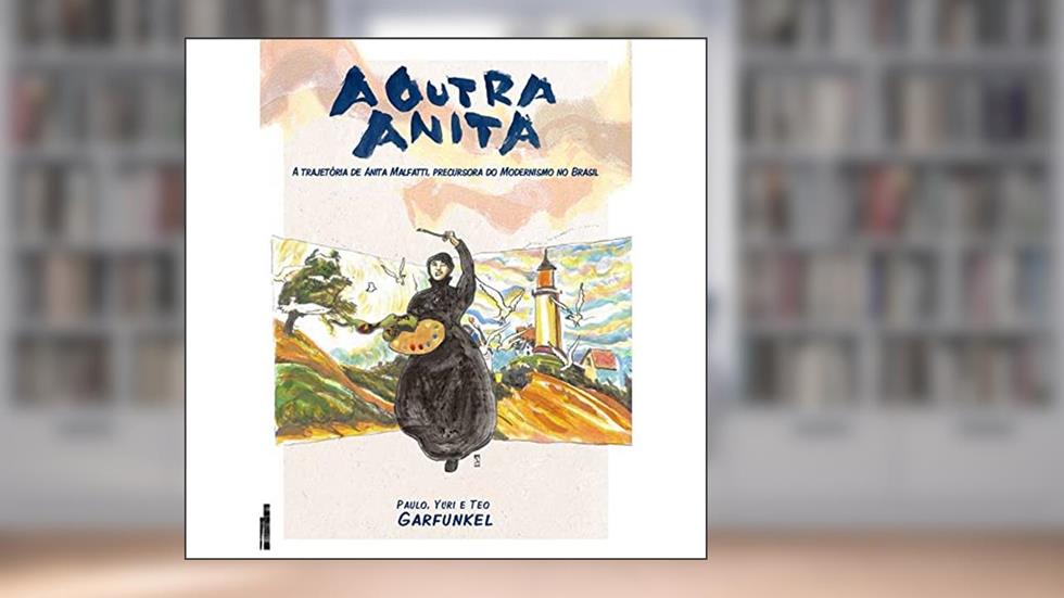 A Outra Anita: a Trajetória de Anita Malfatti, Precursora do Modernismo no Brasil, do autor Paulo Garfunkel; Yuri Garfunkel