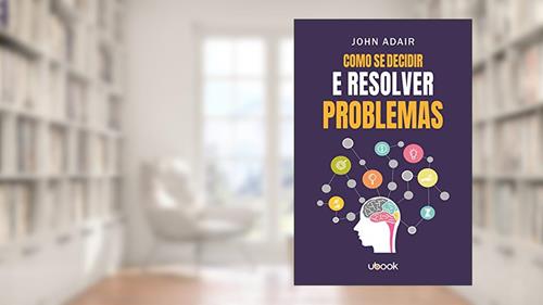 Capa de Como Se Decidir e Resolver Problemas, do autor John Adair