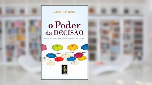 Capa de O poder da decisão: Na vida, nos relacionamentos, no trabalho e no cotidiano, do autor Anselm Grün