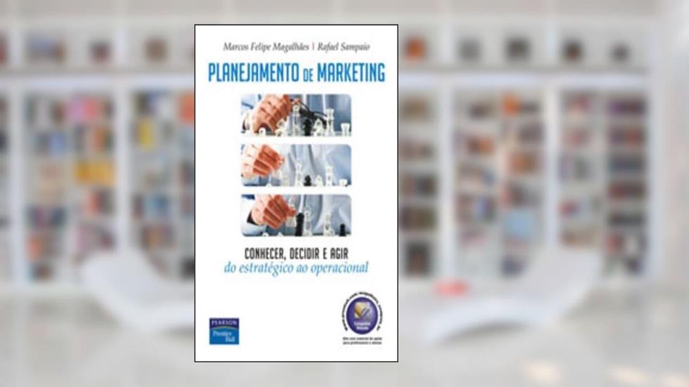 Planejamento de Marketing: Conhecer, Decidir e Agir - Do Estratégico ao Operacional, do autor Marcos Felipe Magalhães; Rafael Sampaio