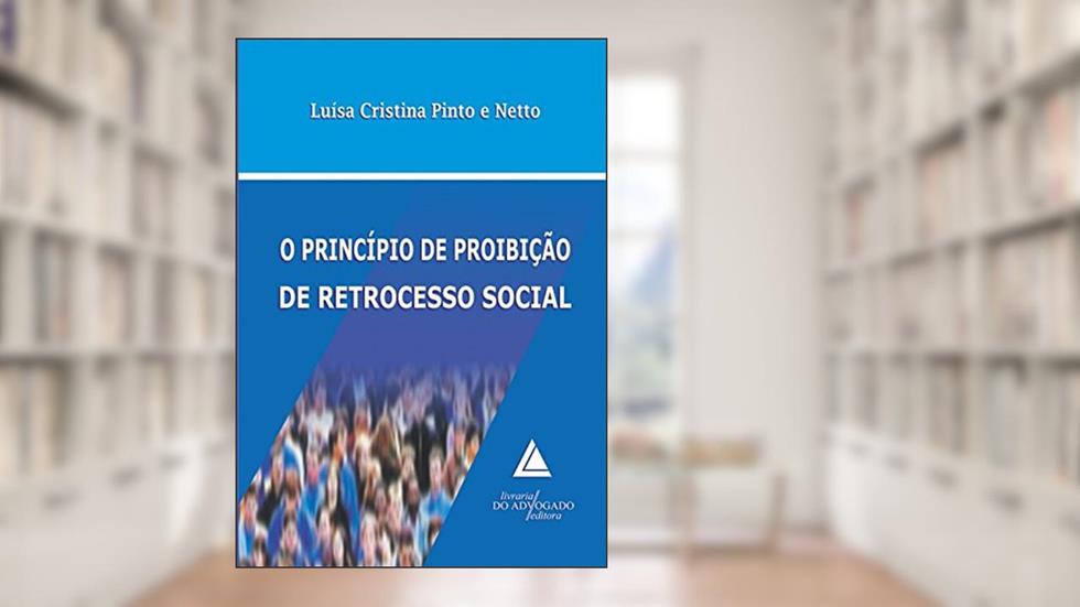 O princípio de proibição de retrocesso social, do autor Luísa Cristina Pinto e Netto
