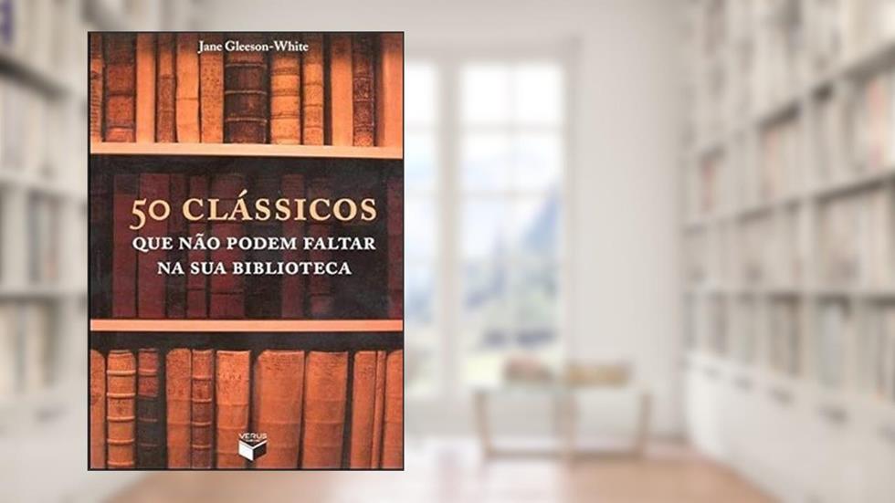 50 clássicos que não podem faltar na sua biblioteca, do autor Jane Gleeson-White
