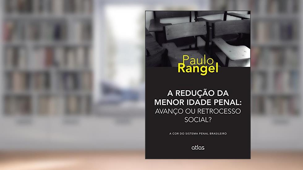 Redução da Menor Idade Penal. Avanço ou Retrocesso Social? A Cor do Sistema Penal Brasileiro, do autor Paulo Rangel