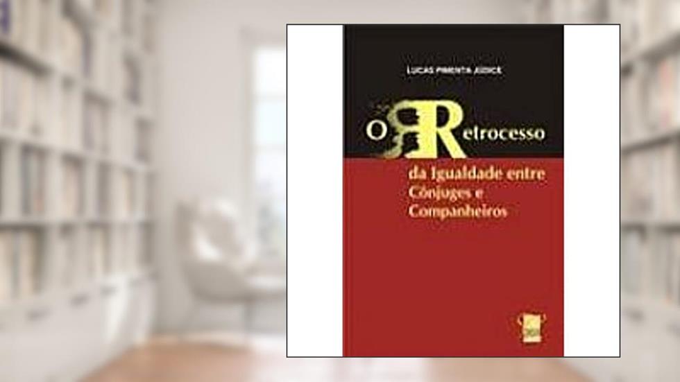O Retrocesso da Igualdade Entre Cônjuges e Companheiros, do autor Lucas Pimenta Judice