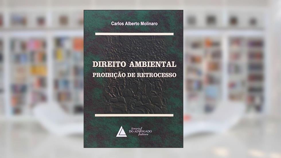 Direito Ambiental: Proibição De Retrocesso, do autor Carlos Alberto Molinaro