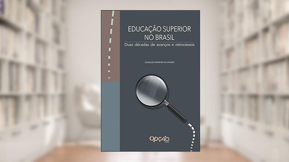 Educação superior no Brasil: duas décadas de avanços e retrocessos, do autor Geraldo Ferreira da Paixão