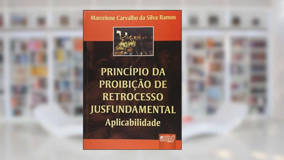 Princípio da Proibição de Retrocesso Jusfundamental: Aplicabilidade, do autor Marcelene Carvalho da Silva Ramos