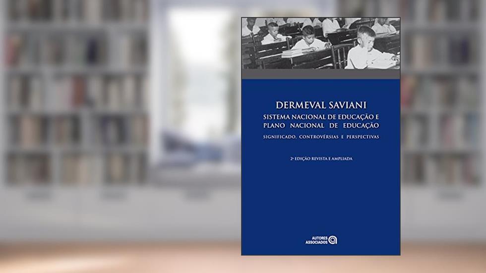 Sistema nacional de educação e plano nacional de educação: Significado, controvérsias e perspectivas, do autor Dermeval Saviani