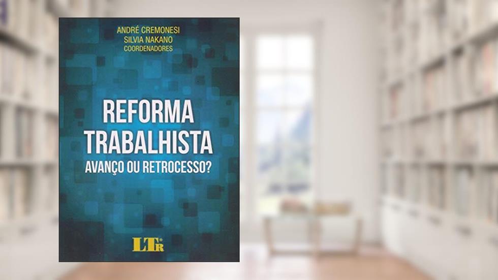 Reforma Trabalhista. Avanço ou Retrocesso, do autor Andre Cremonesi