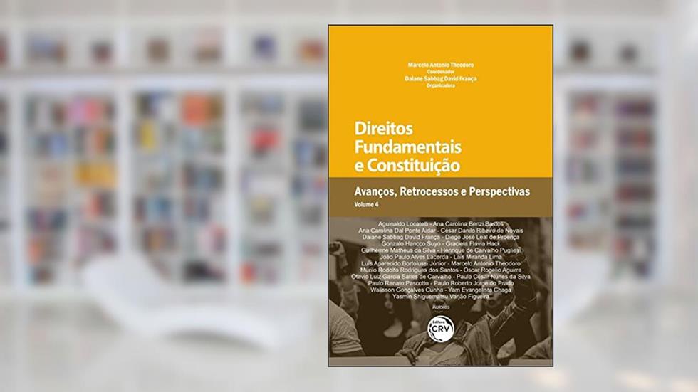DIREITOS FUNDAMENTAIS E CONSTITUIÇÃO: Avanços, retrocessos e perspectivas - Volume 4, do autor Marcelo ANTONIO THEODORO