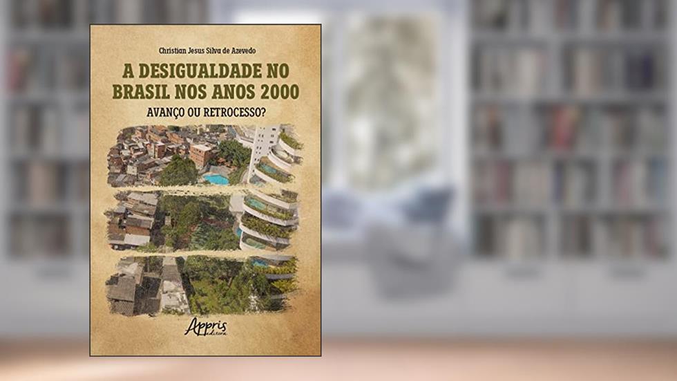 A Desigualdade no Brasil nos Anos 2000: Avanço ou Retrocesso?, do autor Christian Jesus Silva de Azevedo