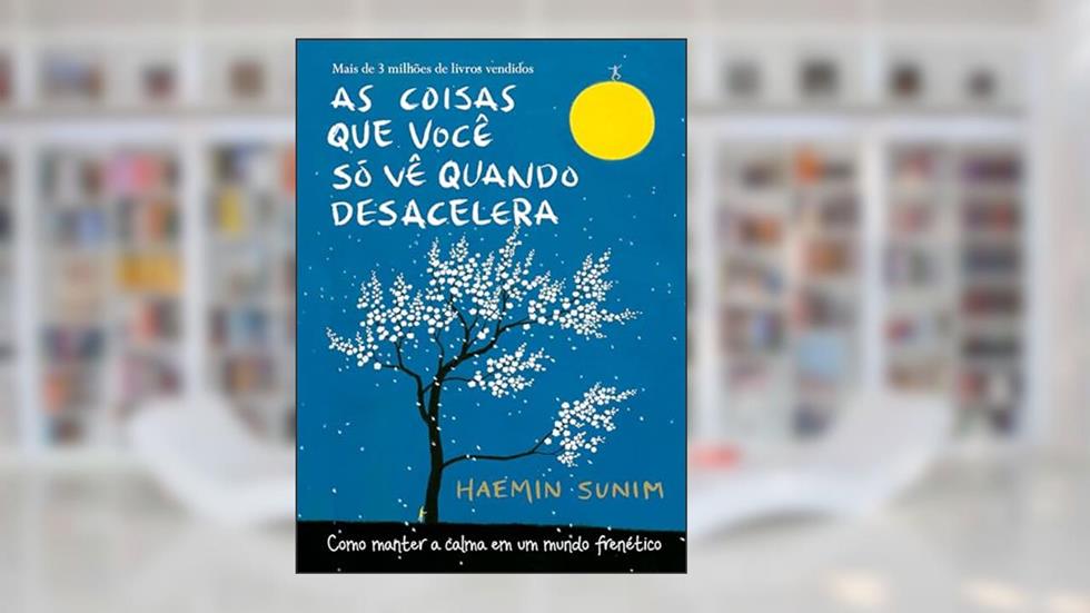 As coisas que você só vê quando desacelera: Como manter a calma em um mundo frenético, do autor Haemin Sunim