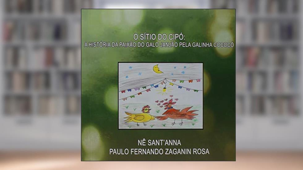 O Sítio Do Cipó: A História Da Paixão Do Galo Janjão Pela Galinha Cococó, do autor Nê Sant'anna E Paulo Fernando Zaganin Rosa