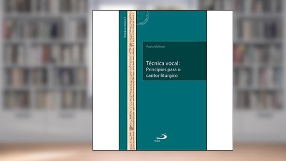 Técnica Vocal: Princípios Para o Cantor Litúrgico: Princípios Para o Cantor Litúrgico, do autor Paula Molinari