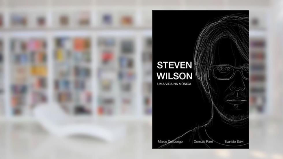Steven Wilson. Uma Vida na Música, do autor Marco Del Longo; Domizia Parri; Evaristo Salvi
