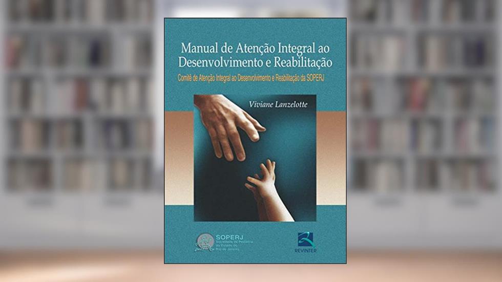Manual de Atenção Integral ao Desenvolvimento e Reabilitação: Comitê de Atenção Integral ao Desenvolvimento e Reabilitação da SOPERJ, do autor Viviane Lanzelotte; Soperj