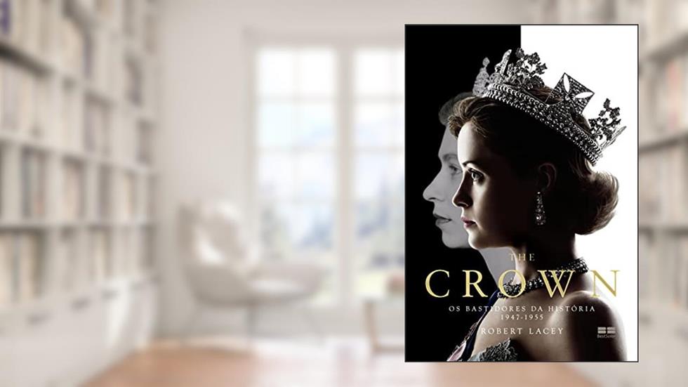 The Crown: Os bastidores da História (1947-1955), do autor Robert Lacey