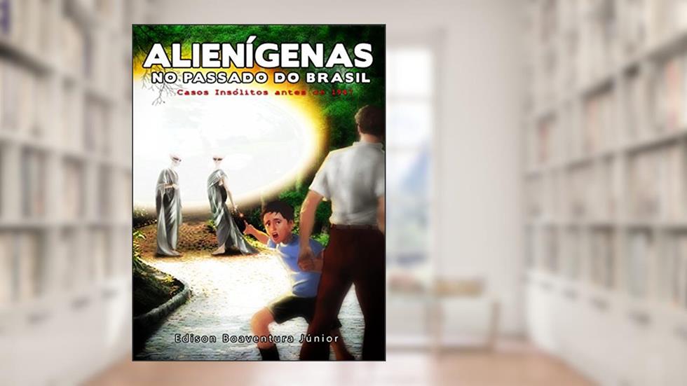 Alienígenas no Passado do Brasil: Casos insólitos antes de 1947, do autor Edison Boaventura Júnior