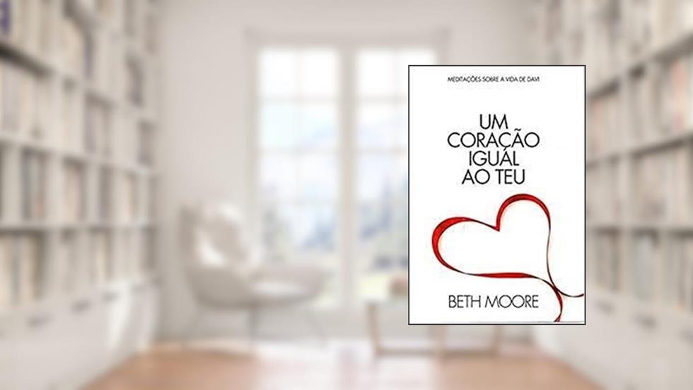 Um Coração Igual ao Teu, do autor Beth Moore