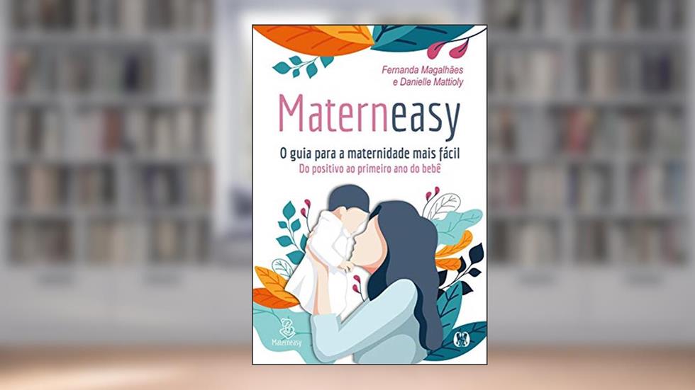 Materneasy - O Guia para a Maternidade Mais Fácil: Do positivo ao primeiro ano do bebê, do autor Fernanda Magalhães; Danielle Mattioly