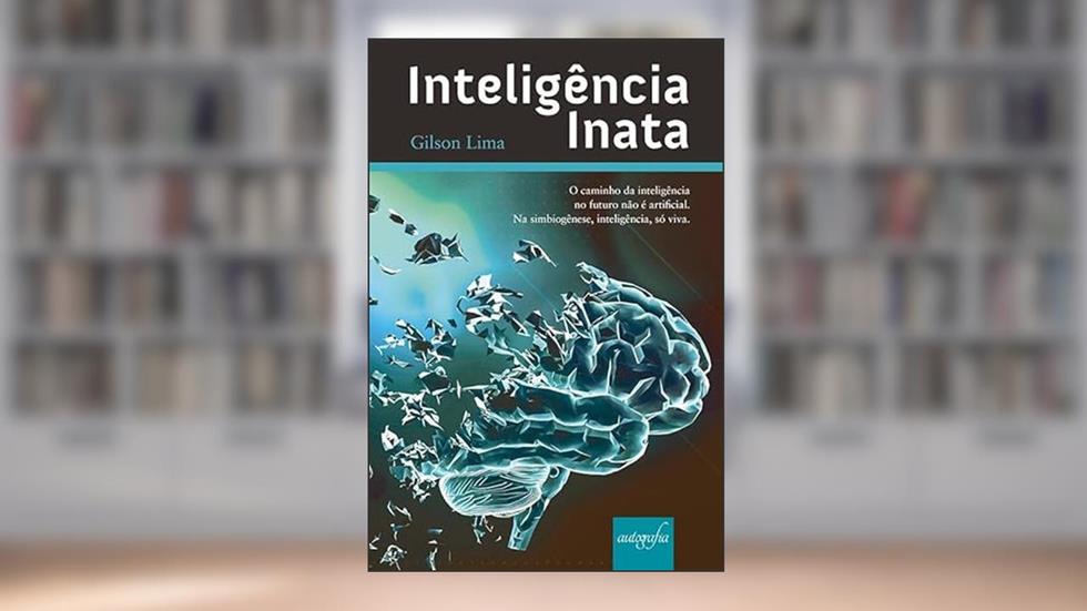 Inteligência inata: o caminho da inteligência no futuro não é artificial. Na simbiogênese, inteligência, só viva., do autor Gilson Lima