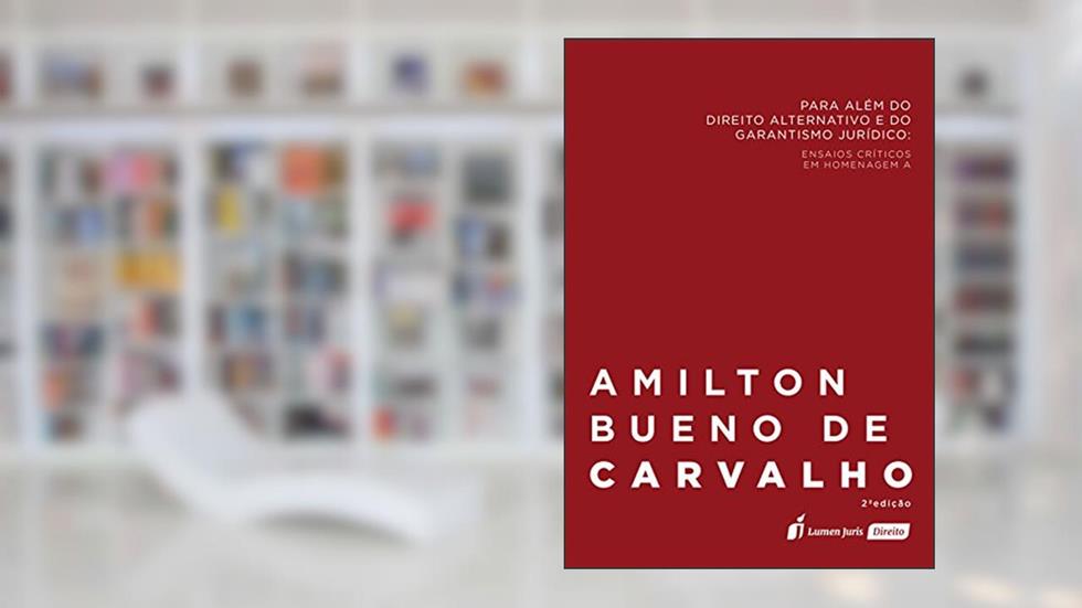 Para Além do Direito Alternativo e do Garantismo Jurídico. 2017, do autor Salo de Carvalho; Diego de Carvalho; Gabriela de Carvalho; Renata Almeida da Costa