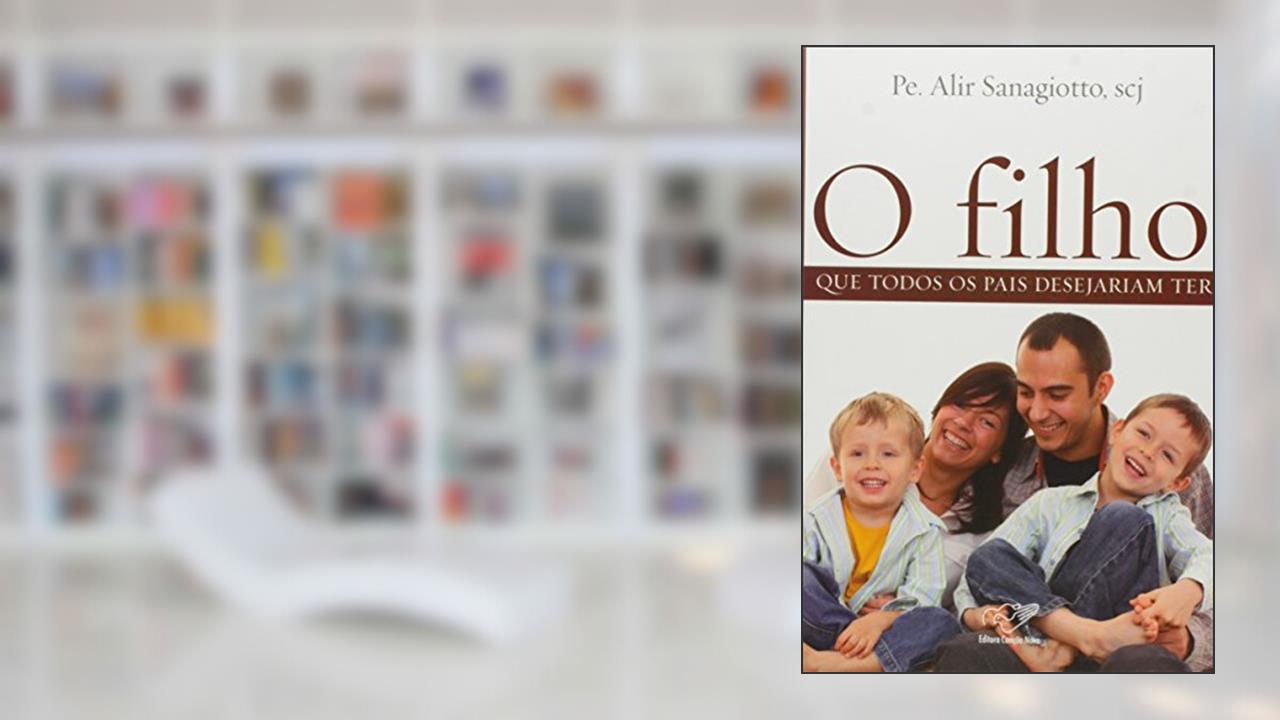 O Filho que Todos os Pais Desejam Ter, do autor Padre Alir Sanagiotto