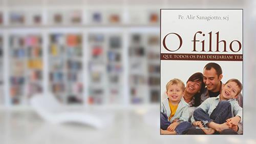 Capa de O Filho que Todos os Pais Desejam Ter, do autor Padre Alir Sanagiotto